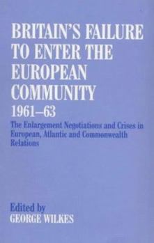 Paperback Britain's Failure to Enter the European Community, 1961-63: The Enlargement Negotiations and Crises in European, Atlantic and Commonwealth Relations Book