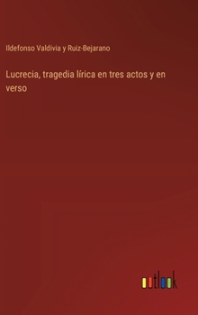 Lucrecia, tragedia lírica en tres actos y en verso