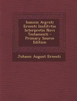 Paperback Ioannis Avgvsti Ernesti Institvtio Interpretis Novi Testamenti - Primary Source Edition [Latin] Book