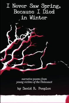 Paperback I Never Saw Spring, Because I Died in Winter: Narrative Poems from Young Victims of the Holocaust Book