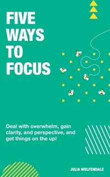 Paperback Five Ways to Focus: Deal with overwhelm, gain clarity and perspective to get things on the up! Book