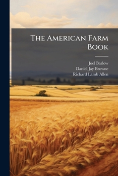 The American Farm Book: A Practical Treatise on Every Staple Product of the United States, with the Best Methods of Planting, Cultivating, and Preparation for Market