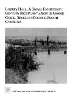 Hardcover Liberty Hall: A Small Eighteenth Century Rice Plantation in Goose Creek, Berkeley County, South Carolina Book