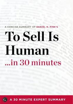 Paperback To Sell Is Human: The Surprising Truth about Moving Others by Daniel H. Pink (30 Minute Expert Series) Book