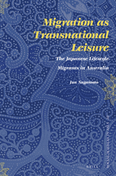 Migration as Transnational Leisure: The Japanese Lifestyle Migrants in Australia - Book #38 of the Social Sciences in Asia