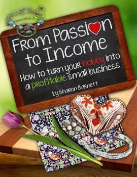 Paperback From Passion to Income: How to turn your hobby into a profitable small business Book