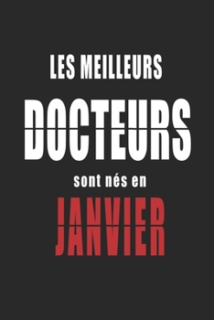 Les Meilleurs Docteurs sont nés en Janvier carnet de notes: Carnet de note pour les Docteurs nés en Janvier cadeaux pour un ami, une amie,  un ... de la famille né en Janvier (French Edition)