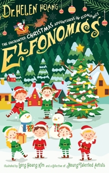 Elfonomics - The Enchanted Christmas Adventures in Economics: A festive, wonder - filled journey into how the ideas sparkle like Christmas lights and learning feels like unwrapping a gift