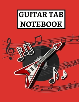 Guitar Tab Notebook: Tablature Journal For Guitarists, Musicians and Music Lovers, Gifts For Guitar Players, Enthusiasts, Teachers, Women and Men (8,5" x 11")