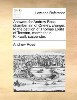 Answers for Andrew Ross, Chamberlain of Orkney, Charger, to the Petition of Thomas Loutit of Tenston, Merchant in Kirkwall, Suspender.