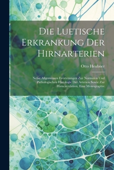 Paperback Die Luetische Erkrankung Der Hirnarterien: Nebst Allgemeinen Erörterungen Zur Normalen Und Pathologischen Histologie Der Arterien Sowie Zur Hirncircul [German] Book