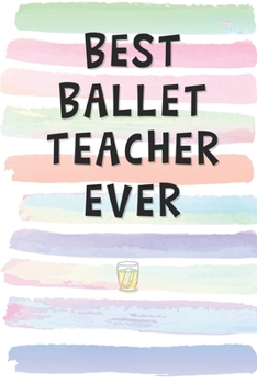 Paperback Best Ballet Teacher Ever: Blank Lined Notebook Journal Gift for Ballerina Friend, Coworker, Boss Book