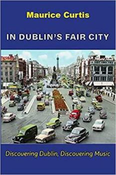 Paperback IN DUBLIN'S FAIR CITY: Discovering Dublin, Discovering Music Book