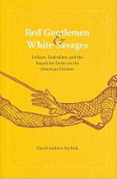 Hardcover Red Gentlemen and White Savages: Indians, Federalists, and the Search for Order on the American Frontier Book
