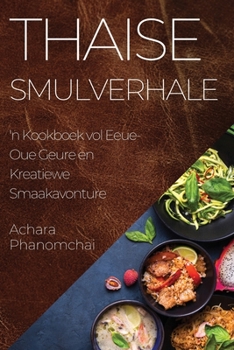 Paperback Thaise Smulverhale: 'n Kookboek vol Eeue-Oue Geure en Kreatiewe Smaakavonture [Afrikaans] Book