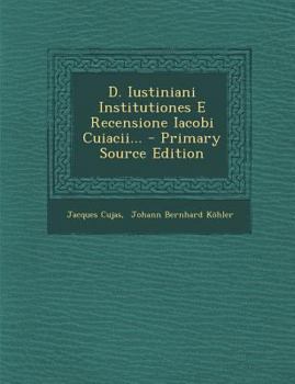 Paperback D. Iustiniani Institutiones E Recensione Iacobi Cuiacii... [Latin] Book