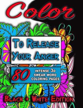 Paperback Color to Release Your Anger (BLACK & WHITE Special Edition): The SPECIAL EDITION Adult Coloring Book with 80+ Intense 3D Swear Word Coloring Book Page Book