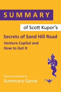 Paperback Summary of Scott Kupor's Secrets of Sand Hill Road: Venture Capital and How to Get It Book