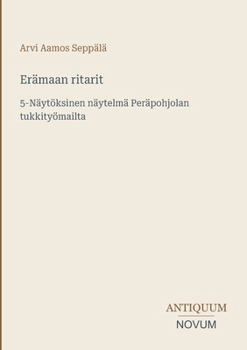 Erämaan ritarit: 5-Näytöksinen näytelmä Peräpohjolan tukkityömailta (Finnish Edition)