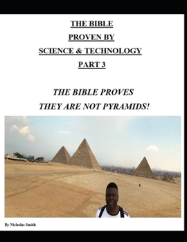 Paperback The Bible Proven by Science & Technology Part 3: The Bible Proves They Are Not Pyramids! Book