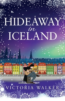 Hideaway in Iceland: The perfect cosy winter read full of warm fires, snow and magical Reykjavik. (Icelandic Romance) - Book #2 of the Icelandic Romance