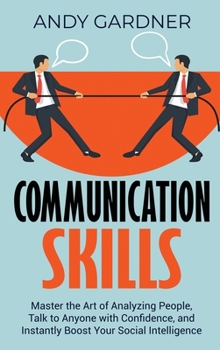 Hardcover Communication Skills: Master the Art of Analyzing People, Talk to Anyone with Confidence, and Instantly Boost Your Social Intelligence Book