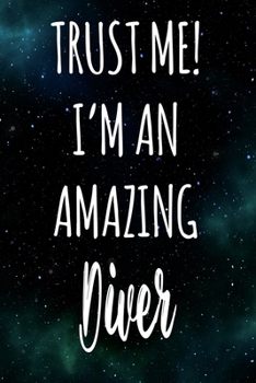 Trust Me! I'm An Amazing Diver: The perfect gift for the professional in your life - Funny 119 page lined journal!