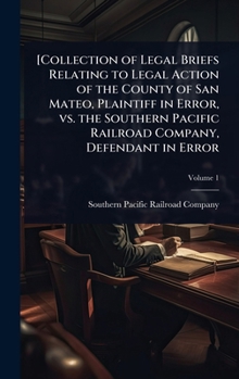 [Collection of Legal Briefs Relating to Legal Action of the County of San Mateo, Plaintiff in Error, vs. the Southern Pacific Railroad Company, Defendant in Error