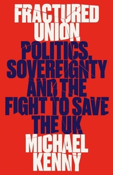 Hardcover Fractured Union: Politics, Sovereignty and the Fight to Save the UK Book