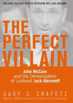 Hardcover The Perfect Villain: John McCain and the Demonization of Lobbyist Jack Abramoff Book