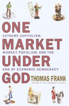 Hardcover One Market Under God: Extreme Capitalism, Market Populism, and the End of Economic Democracy Book