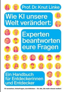 Paperback Wie KI unsere Welt verändert: Experten beantworten eure Fragen: Ein Handbuch für Entdeckerinnen und Entdecker [German] Book