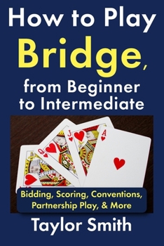 Paperback How to Play Bridge, from Beginner to Intermediate: Bidding, Scoring, Conventions, Partnership Play, & More Book