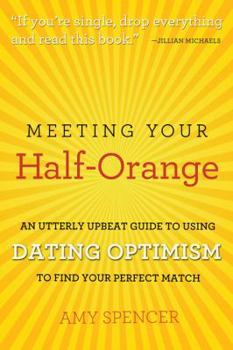 Paperback Meeting Your Half-Orange: An Utterly Upbeat Guide to Using Dating Optimism to Find Your Perfect Match Book