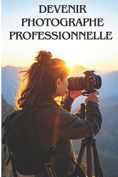 Paperback Devenir Photographe Professionnelle: Transforme ta Passion en Carrière et Apprends à Attirer des Clients Fidèles [French] Book