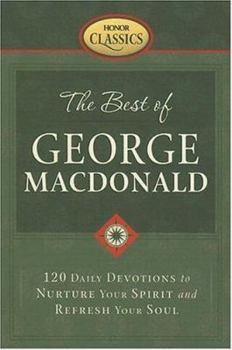 The Best of George Macdonald: 120 Daily Devotions to Nurture Your Spirit And Refresh Your Soul (Honor Classics)