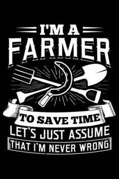 Paperback I'm A Farmer To Save Time Let's Just Assume That I'm Never Wrong: Lined A5 Notebook for Chemistry Journal Book