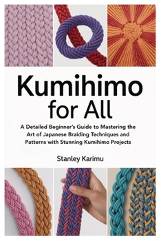 Paperback Kumihimo for All: A Detailed Beginner's Guide to Mastering the Art of Japanese Braiding Techniques and Patterns with Stunning Kumihimo Projects Book