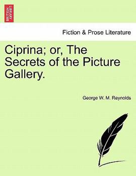 Paperback Ciprina; Or, the Secrets of the Picture Gallery. Book