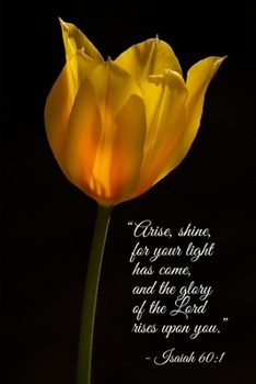 Isaiah 60:1 Scripture Journal: 120 page, 6" x 9", lined, no content, Scripture verse footers, tulip photograph on cover by author, paperback prayer journal