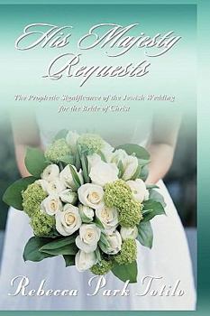 Hardcover His Majesty Requests: The Prophetic Significance of the Jewish Wedding for the Bride of Christ Book