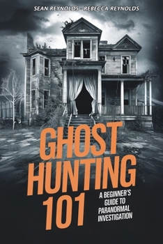 Ghost Hunting 101: A Beginner’s Guide to Paranormal Investigation