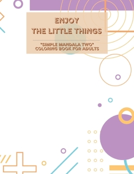 Paperback Enjoy the Little Things: "SIMPLE MANDALA TWO" Coloring Book for Adults, Large 8"x11", Ability to Relax, Brain Experiences Relief, Lower Stress Book