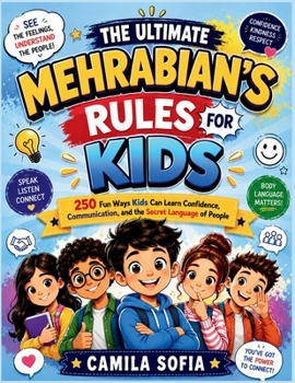 The Ultimate Mehrabian’s Rules For Kids: 250 Fun Ways Kids Can Learn Confidence, Communication, and the Secret Language of People