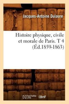 Paperback Histoire Physique, Civile Et Morale de Paris. T 4 (Éd.1859-1863) [French] Book