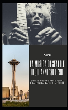 Paperback La Musica di Seattle degli Anni '80 e '90: Dove il Grunge Prese Forma e la Musica Cambiò il Mondo [Italian] Book