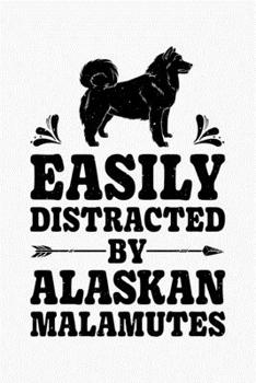Easily Distracted By Alaskan Malamutes: Alaskan Malamute Lined Notebook, Journal, Organizer, Diary, Composition Notebook, Gifts for Dog Lovers