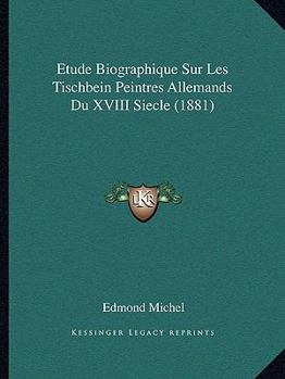 Paperback Etude Biographique Sur Les Tischbein Peintres Allemands Du XVIII Siecle (1881) [French] Book