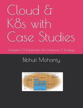 Paperback Cloud & K8s with Case Studies: Adoption Of Kubernetes Into Enterprise IT Strategy Book