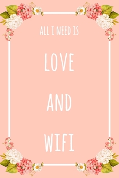 Paperback All I Need Is Love And Wifi: 6x9" Dot Bullet Floral Notebook/Journal Funny Gift Idea Book